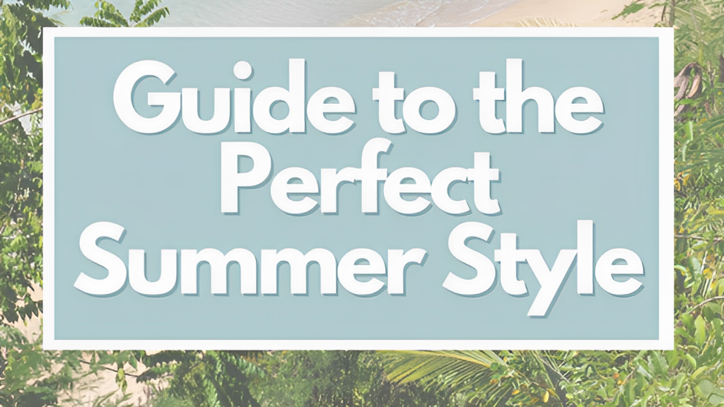 Guide to the Perfect Summer Style